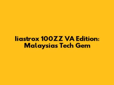 Iiastrox 100ZZ VA Edition: Malaysia's Tech Gem