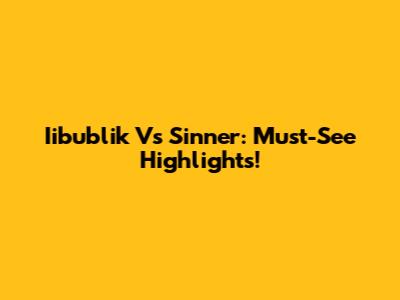 Iibublik Vs Sinner: Must-See Highlights!