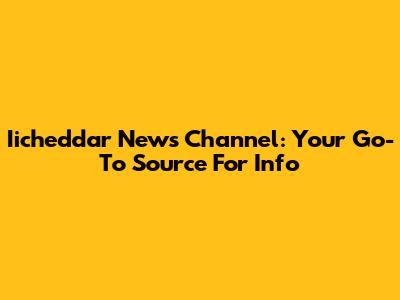 Iicheddar News Channel: Your Go-To Source For Info