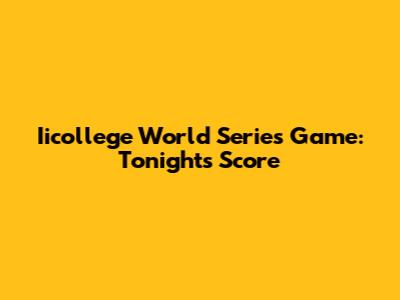 Iicollege World Series Game: Tonight's Score
