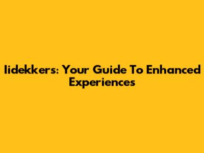 Iidekkers: Your Guide To Enhanced Experiences