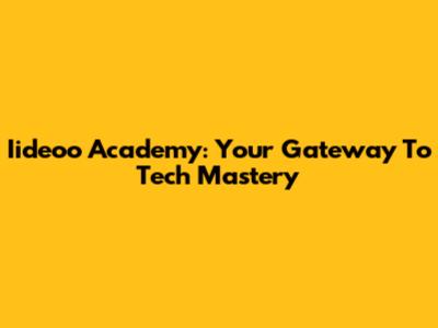 Iideoo Academy: Your Gateway To Tech Mastery