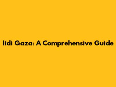 Iidi Gaza: A Comprehensive Guide