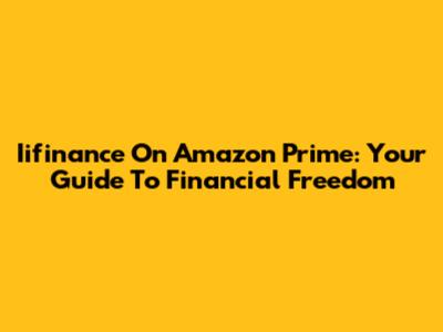Iifinance On Amazon Prime: Your Guide To Financial Freedom