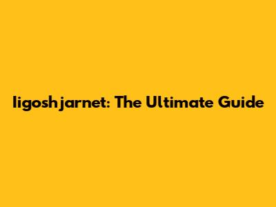 Iigoshjarnet: The Ultimate Guide