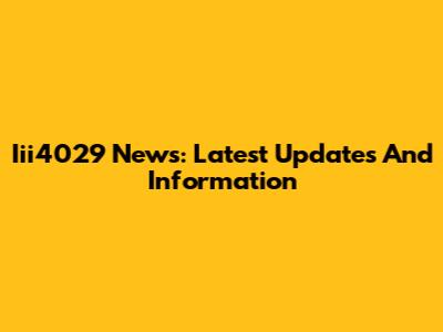 Iii4029 News: Latest Updates And Information
