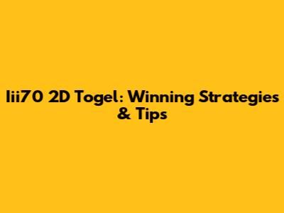Iii70 2D Togel: Winning Strategies & Tips