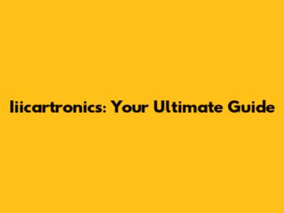 Iiicartronics: Your Ultimate Guide