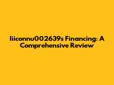 Iiiconnu002639's Financing: A Comprehensive Review