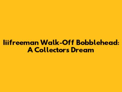 Iiifreeman Walk-Off Bobblehead: A Collector's Dream