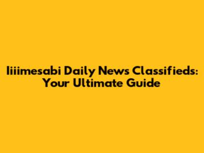 Iiiimesabi Daily News Classifieds: Your Ultimate Guide