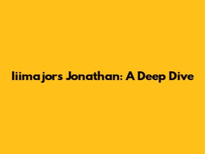 Iiimajors Jonathan: A Deep Dive