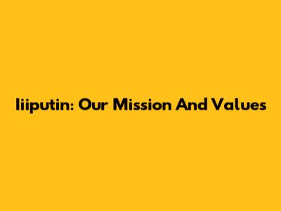 Iiiputin: Our Mission And Values