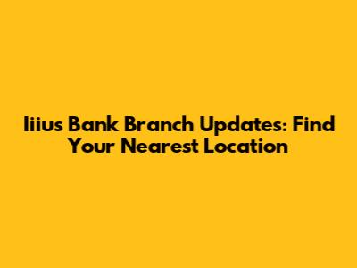 Iiius Bank Branch Updates: Find Your Nearest Location