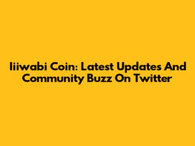 Iiiwabi Coin: Latest Updates And Community Buzz On Twitter