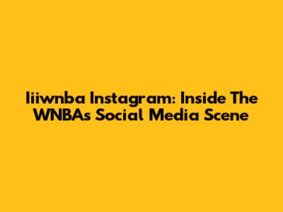 Iiiwnba Instagram: Inside The WNBA's Social Media Scene