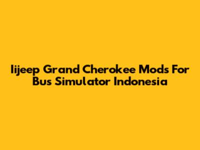 Iijeep Grand Cherokee Mods For Bus Simulator Indonesia