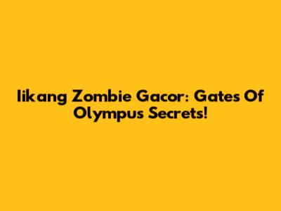 Iikang Zombie Gacor: Gates Of Olympus Secrets!