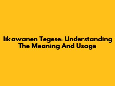 Iikawanen Tegese: Understanding The Meaning And Usage