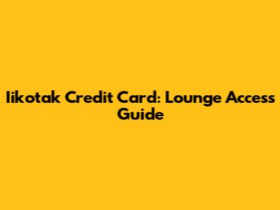 Iikotak Credit Card: Lounge Access Guide