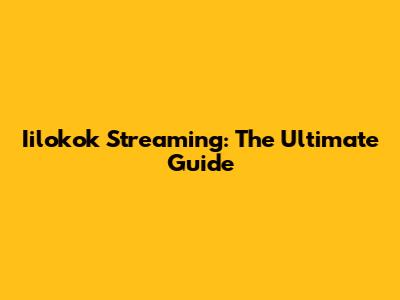 Iilokok Streaming: The Ultimate Guide