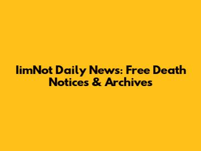 IimNot Daily News: Free Death Notices & Archives