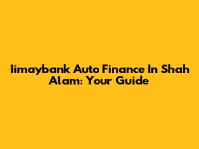 Iimaybank Auto Finance In Shah Alam: Your Guide