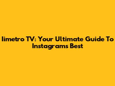 Iimetro TV: Your Ultimate Guide To Instagram's Best