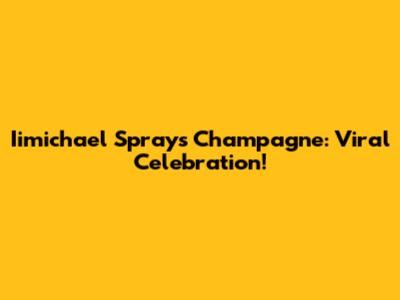 Iimichael Sprays Champagne: Viral Celebration!
