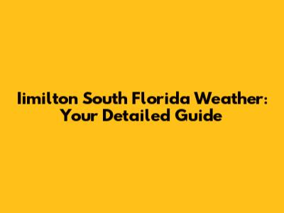Iimilton South Florida Weather: Your Detailed Guide