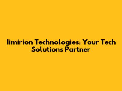 Iimirion Technologies: Your Tech Solutions Partner