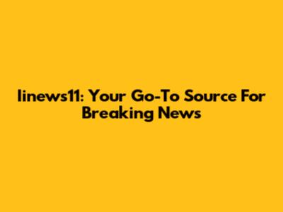 Iinews11: Your Go-To Source For Breaking News