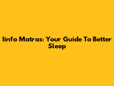 Iinfo Matras: Your Guide To Better Sleep