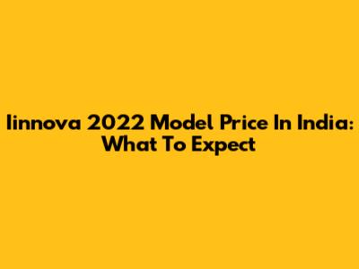 Iinnova 2022 Model Price In India: What To Expect