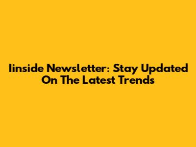 Iinside Newsletter: Stay Updated On The Latest Trends