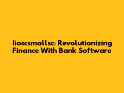 Iioscsmallsc: Revolutionizing Finance With Bank Software