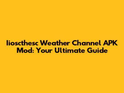 Iioscthesc Weather Channel APK Mod: Your Ultimate Guide