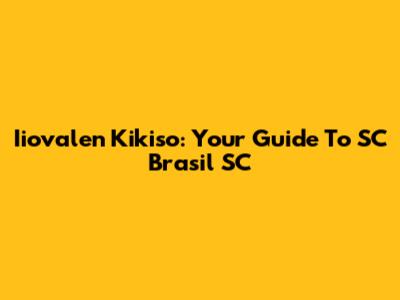 Iiovalen Kikiso: Your Guide To SC Brasil SC