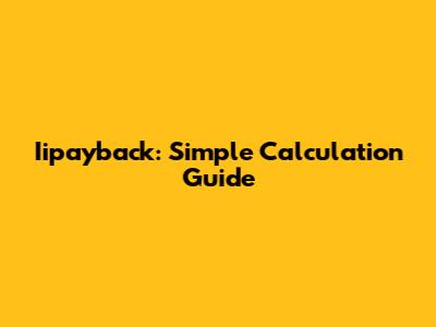 Iipayback: Simple Calculation Guide