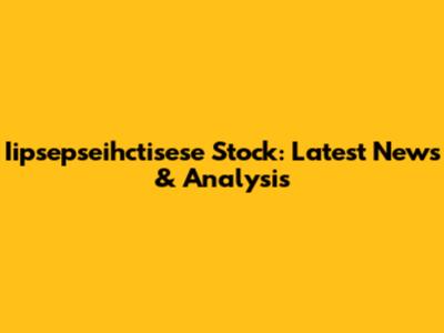 Iipsepseihctisese Stock: Latest News & Analysis