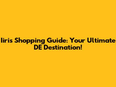 Iiris Shopping Guide: Your Ultimate DE Destination!
