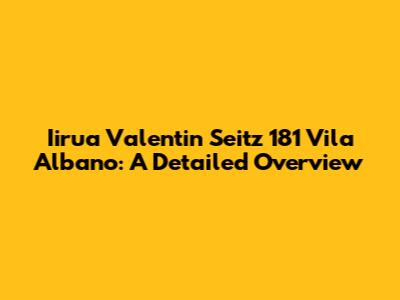 Iirua Valentin Seitz 181 Vila Albano: A Detailed Overview