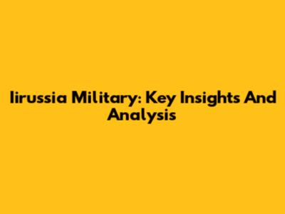 Iirussia Military: Key Insights And Analysis