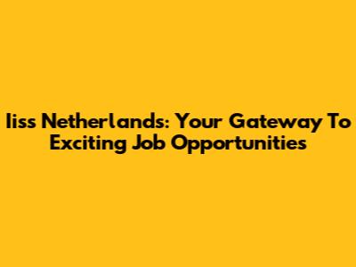 Iiss Netherlands: Your Gateway To Exciting Job Opportunities