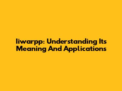 Iiwarpp: Understanding Its Meaning And Applications
