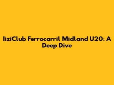 IiziClub Ferrocarril Midland U20: A Deep Dive