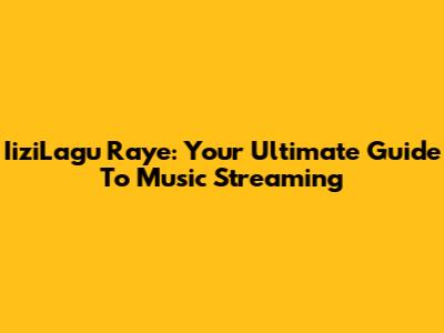 IiziLagu Raye: Your Ultimate Guide To Music Streaming