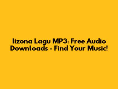 Iizona Lagu MP3: Free Audio Downloads - Find Your Music!