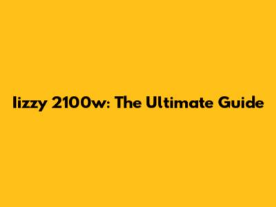 Iizzy 2100w: The Ultimate Guide