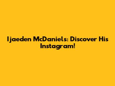 Ijaeden McDaniels: Discover His Instagram!